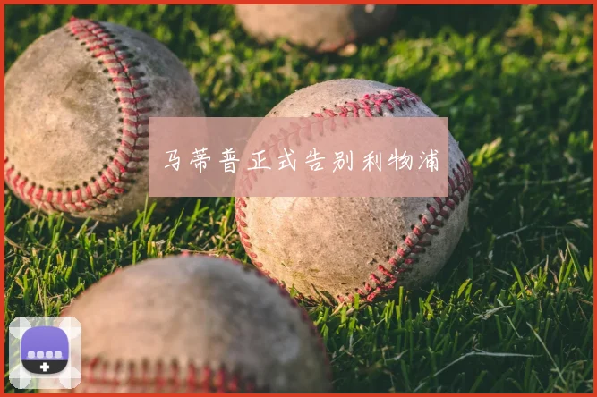 马蒂普正式告别利物浦