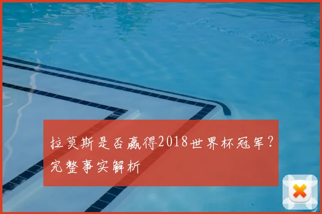 拉莫斯是否赢得2018世界杯冠军？完整事实解析