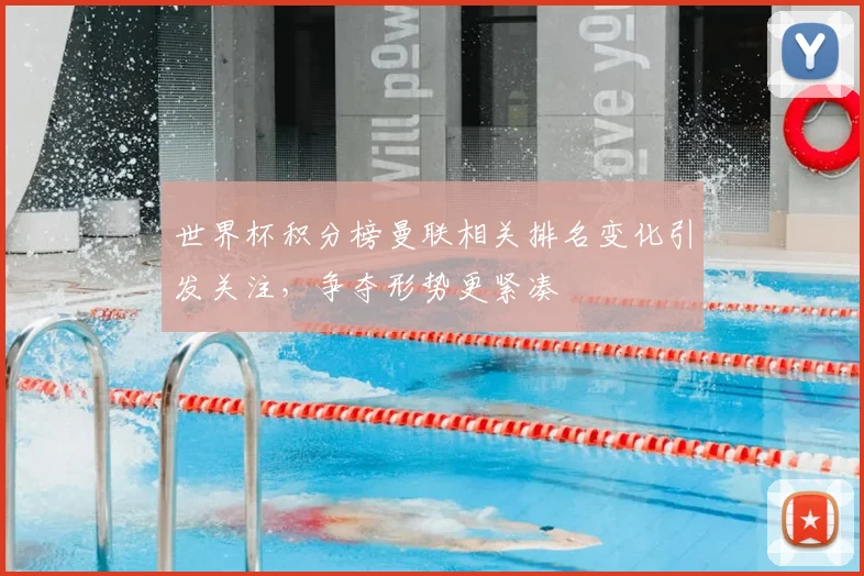 世界杯积分榜曼联相关排名变化引发关注，争夺形势更紧凑